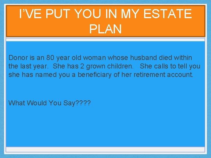 I’VE PUT YOU IN MY ESTATE PLAN Donor is an 80 year old woman