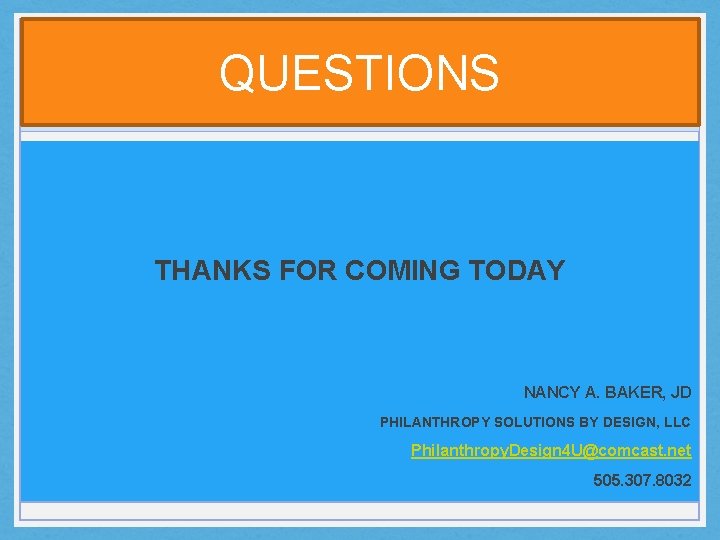 QUESTIONS THANKS FOR COMING TODAY NANCY A. BAKER, JD PHILANTHROPY SOLUTIONS BY DESIGN, LLC