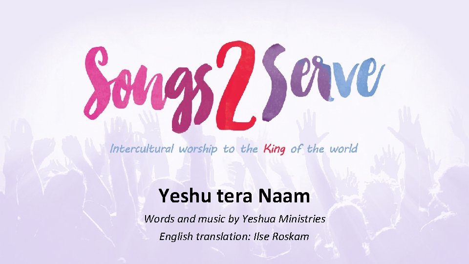 Yeshu tera Naam Words and music by Yeshua Ministries English translation: Ilse Roskam 
