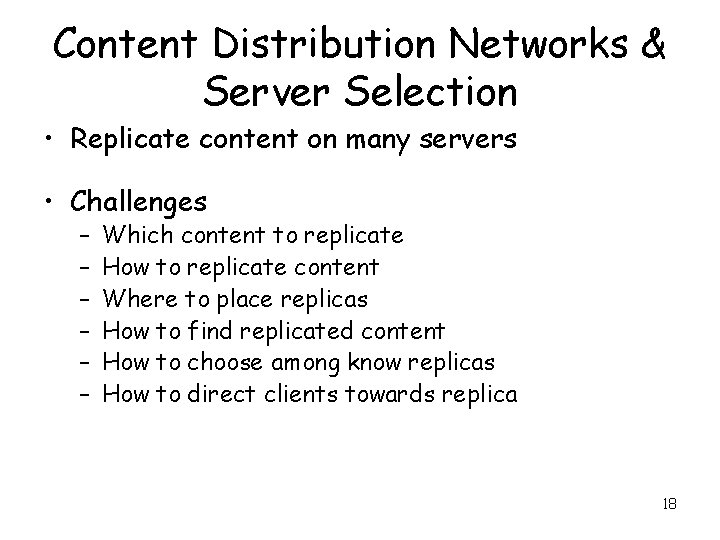Content Distribution Networks & Server Selection • Replicate content on many servers • Challenges