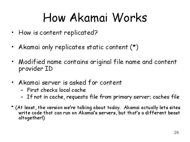 How Akamai Works • How is content replicated? • Akamai only replicates static content