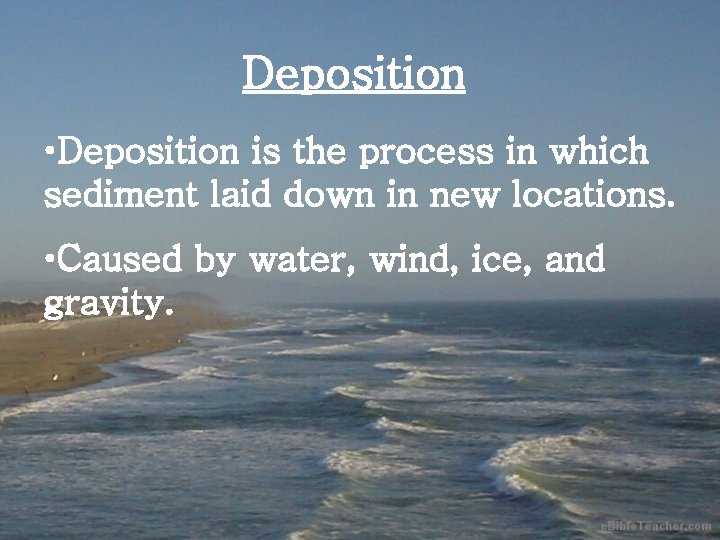 Deposition • Deposition is the process in which sediment laid down in new locations. Deposition • Deposition is the process in which sediment laid down in new locations.