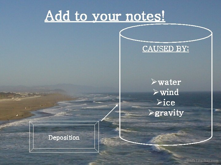 Add to your notes! CAUSED BY: Øwater Øwind Øice Øgravity Deposition Add to your notes! CAUSED BY: Øwater Øwind Øice Øgravity Deposition