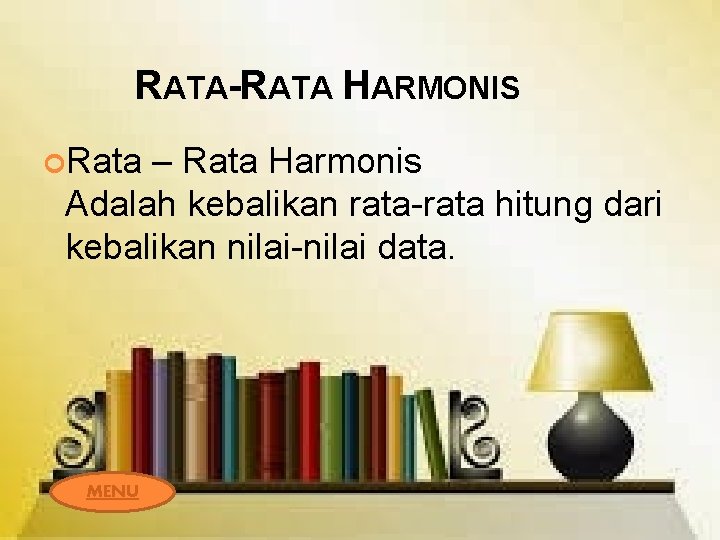 RATA-RATA HARMONIS Rata – Rata Harmonis Adalah kebalikan rata-rata hitung dari kebalikan nilai-nilai data.