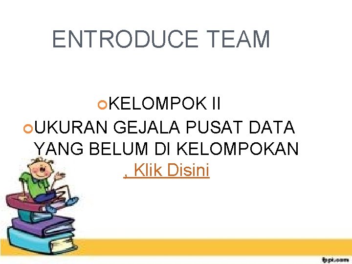 ENTRODUCE TEAM KELOMPOK II UKURAN GEJALA PUSAT DATA YANG BELUM DI KELOMPOKAN , Klik