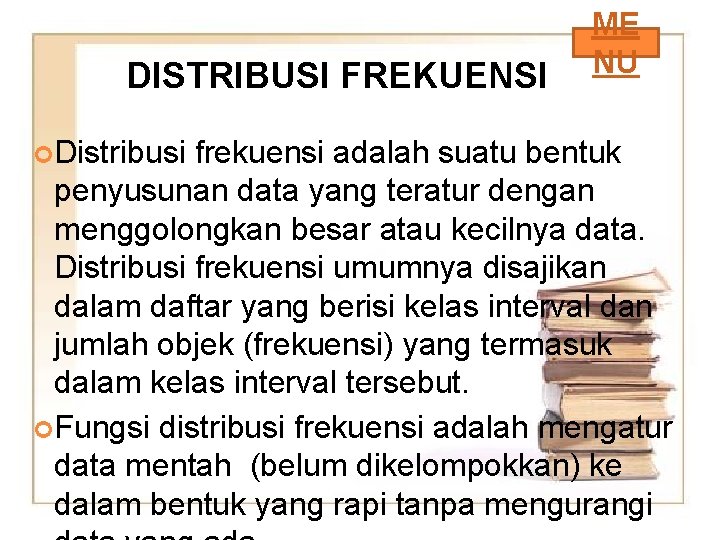 DISTRIBUSI FREKUENSI ME NU Distribusi frekuensi adalah suatu bentuk penyusunan data yang teratur dengan