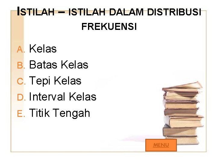 ISTILAH – ISTILAH DALAM DISTRIBUSI FREKUENSI Kelas B. Batas Kelas C. Tepi Kelas D.