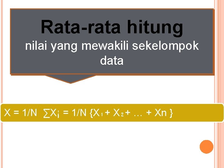 Rata-rata hitung nilai yang mewakili sekelompok data X = 1/N ∑X¡ = 1/N {X₁+