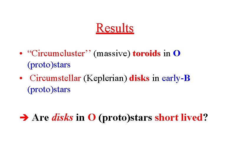 Results • “Circumcluster’’ (massive) toroids in O (proto)stars • Circumstellar (Keplerian) disks in early-B