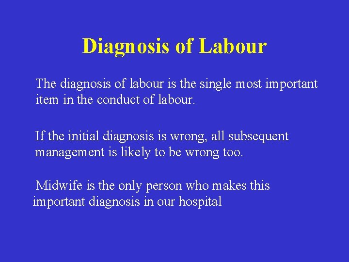 Diagnosis of Labour The diagnosis of labour is the single most important item in