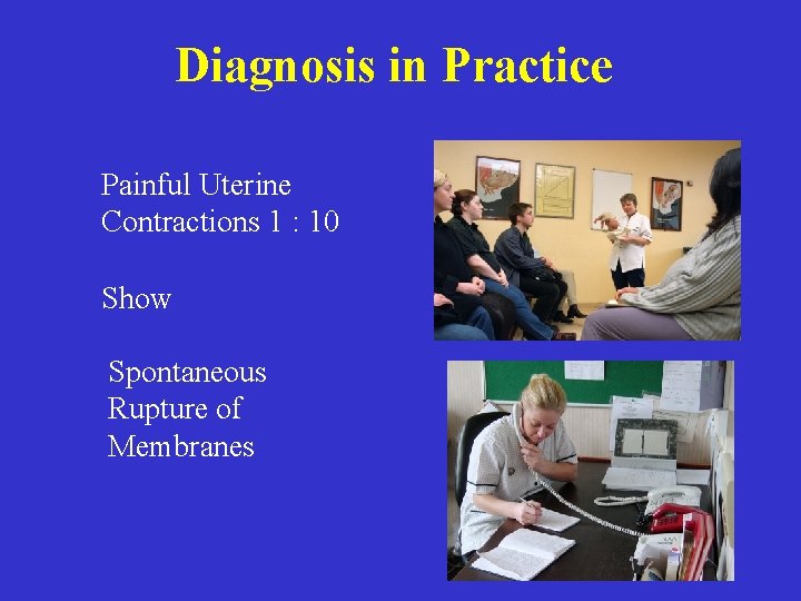 Diagnosis in Practice Painful Uterine Contractions 1 : 10 Show Spontaneous Rupture of Membranes