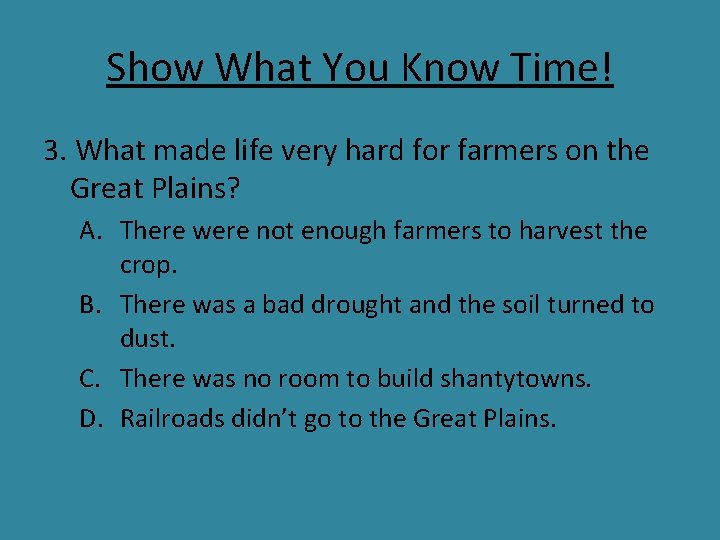 Show What You Know Time! 3. What made life very hard for farmers on