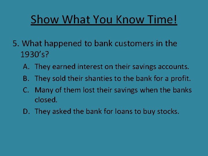 Show What You Know Time! 5. What happened to bank customers in the 1930’s?