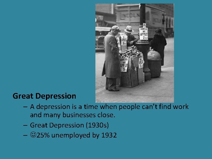 Great Depression – A depression is a time when people can’t find work and