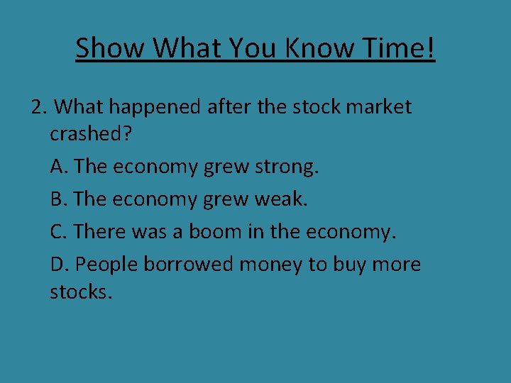 Show What You Know Time! 2. What happened after the stock market crashed? A.