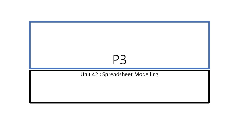 P 3 Unit 42 : Spreadsheet Modelling 