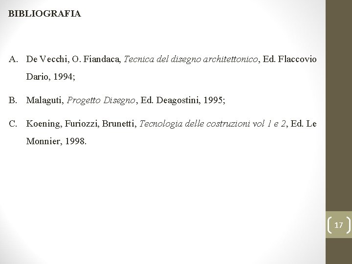 BIBLIOGRAFIA A. De Vecchi, O. Fiandaca, Tecnica del disegno architettonico, Ed. Flaccovio Dario, 1994;