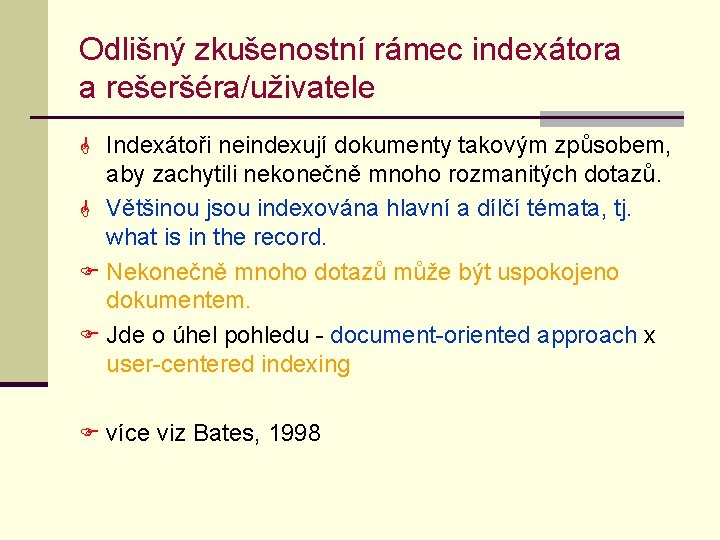 Odlišný zkušenostní rámec indexátora a rešeršéra/uživatele G Indexátoři neindexují dokumenty takovým způsobem, aby zachytili