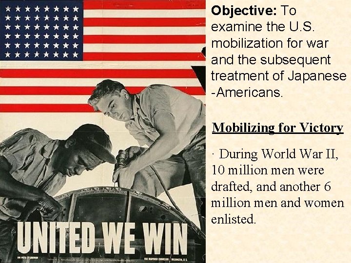 Objective: To examine the U. S. mobilization for war and the subsequent treatment of