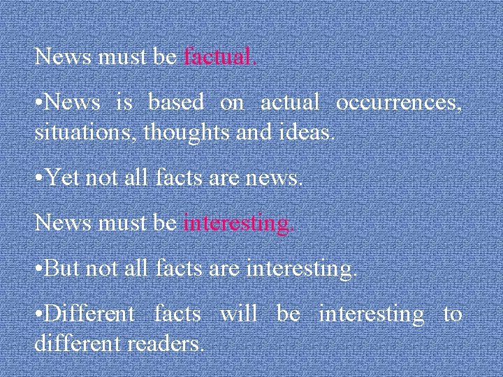 News must be factual. • News is based on actual occurrences, situations, thoughts and