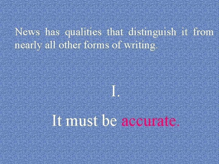 News has qualities that distinguish it from nearly all other forms of writing. I.