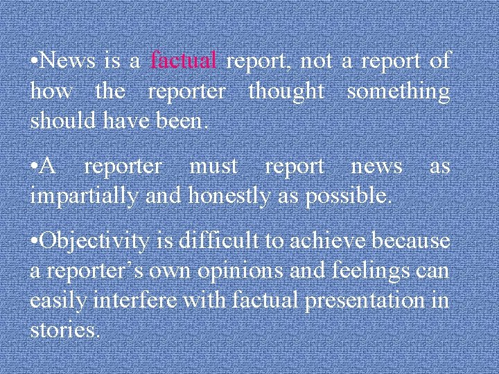  • News is a factual report, not a report of how the reporter