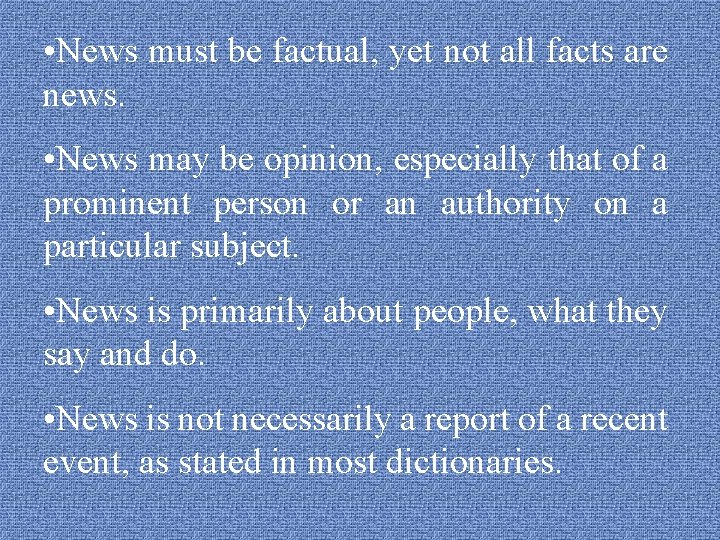  • News must be factual, yet not all facts are news. • News