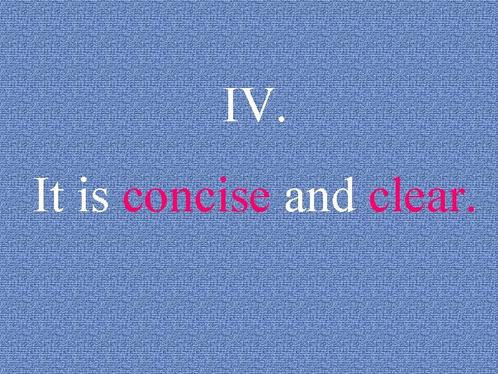 IV. It is concise and clear. 