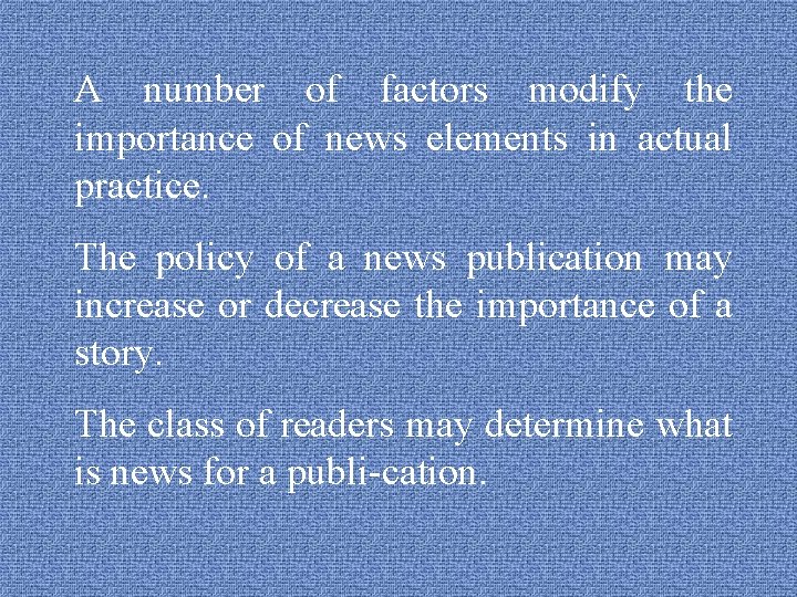 A number of factors modify the importance of news elements in actual practice. The