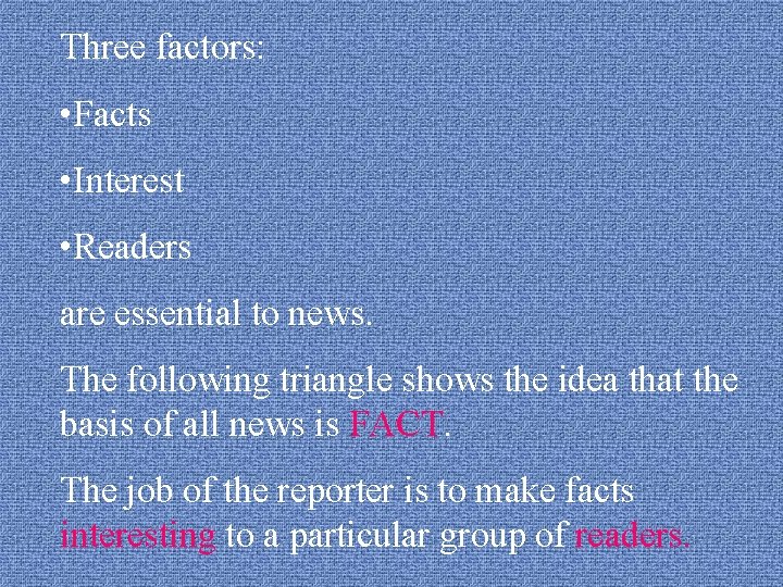 Three factors: • Facts • Interest • Readers are essential to news. The following