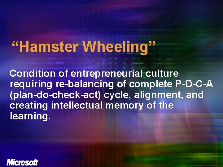 “Hamster Wheeling” Condition of entrepreneurial culture requiring re-balancing of complete P-D-C-A (plan-do-check-act) cycle, alignment,