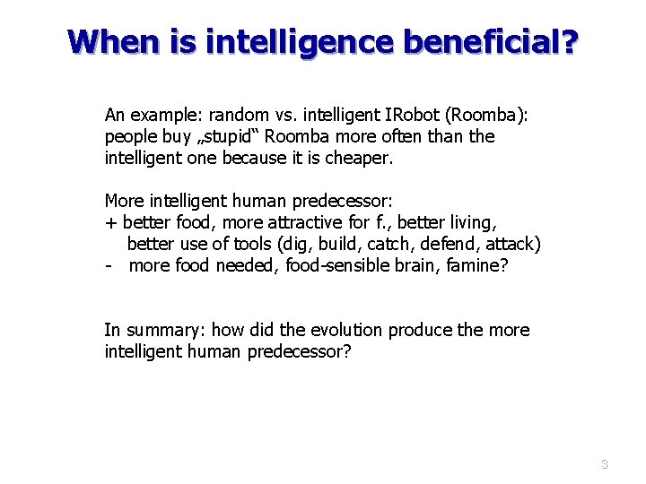 When is intelligence beneficial? An example: random vs. intelligent IRobot (Roomba): people buy „stupid“ When is intelligence beneficial? An example: random vs. intelligent IRobot (Roomba): people buy „stupid“