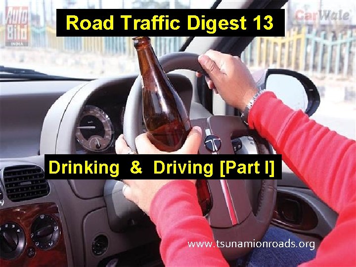  Road Traffic Digest 13 Drinking & Driving [Part I] www. tsunamionroads. org 