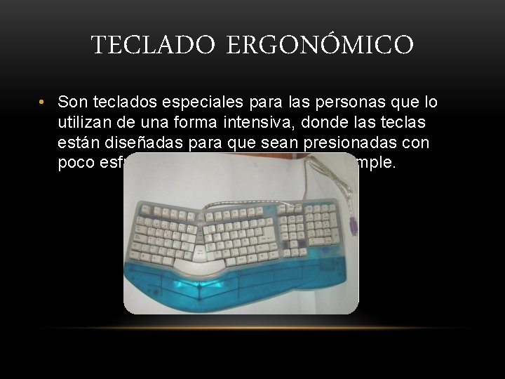 TECLADO ERGONÓMICO • Son teclados especiales para las personas que lo utilizan de una