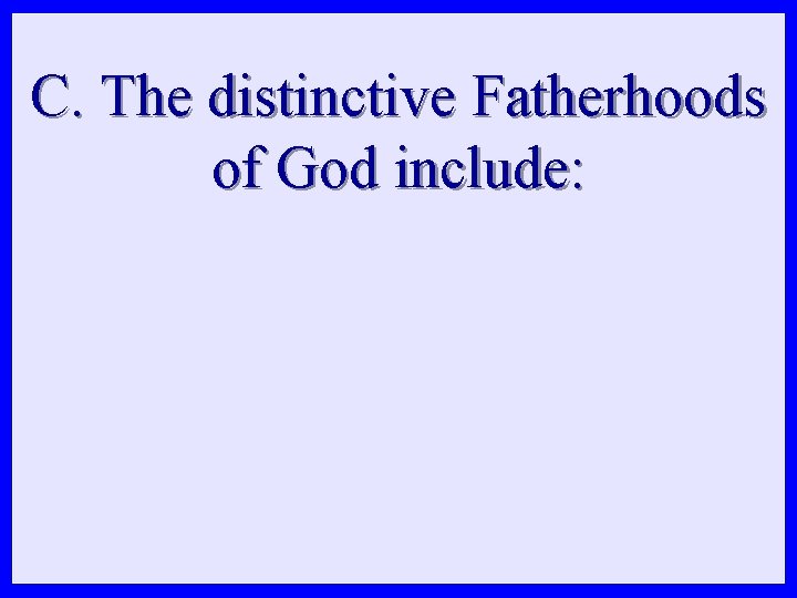 C. The distinctive Fatherhoods of God include: 