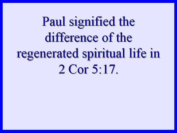 Paul signified the difference of the regenerated spiritual life in 2 Cor 5: 17.