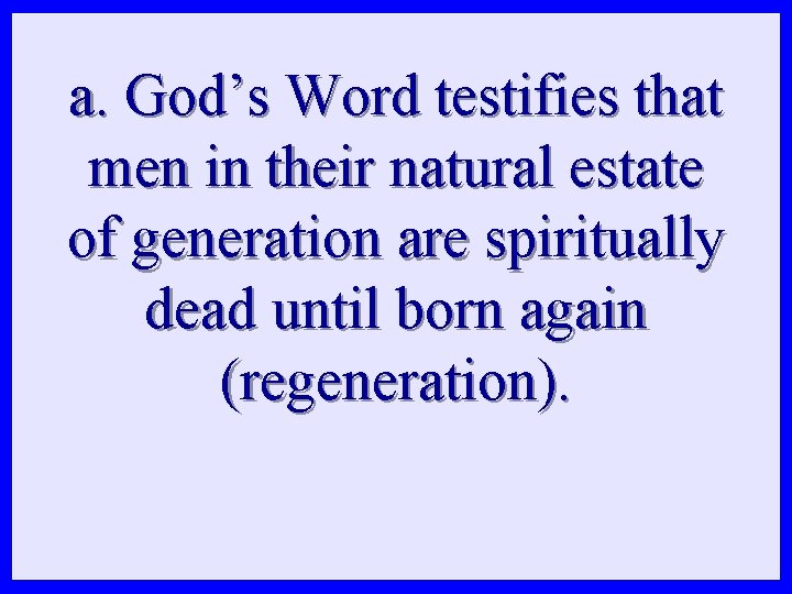 a. God’s Word testifies that men in their natural estate of generation are spiritually