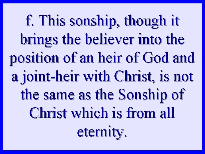 f. This sonship, though it brings the believer into the position of an heir