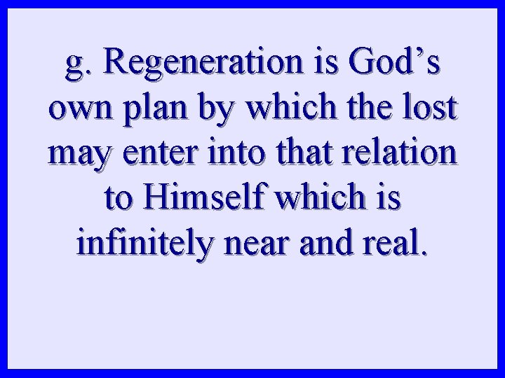 g. Regeneration is God’s own plan by which the lost may enter into that