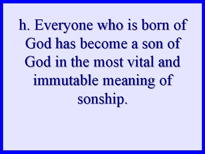 h. Everyone who is born of God has become a son of God in