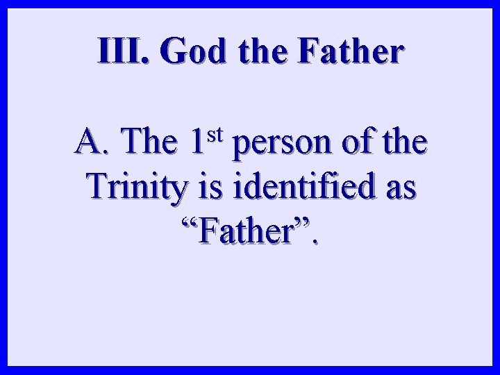 III. God the Father st A. The 1 person of the Trinity is identified