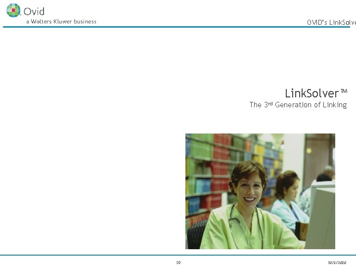 OVID’s Link. Solver™ The 3 rd Generation of Linking 30 10/3/2020 