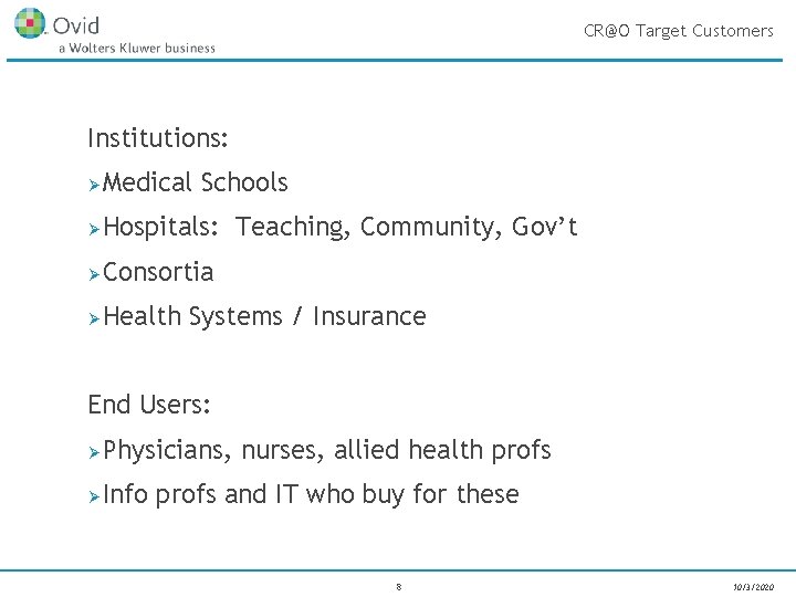 CR@O Target Customers Institutions: Ø Medical Schools Ø Hospitals: Teaching, Community, Gov’t Ø Consortia