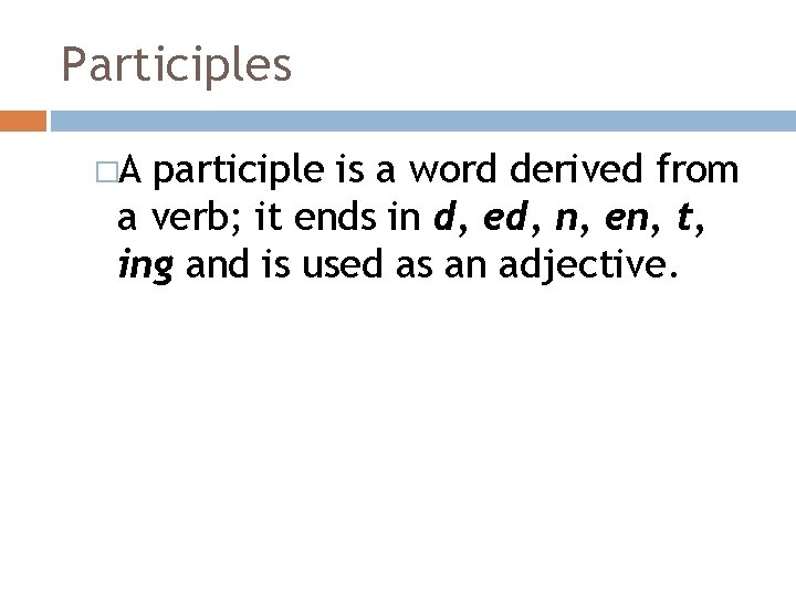 Participles �A participle is a word derived from a verb; it ends in d,