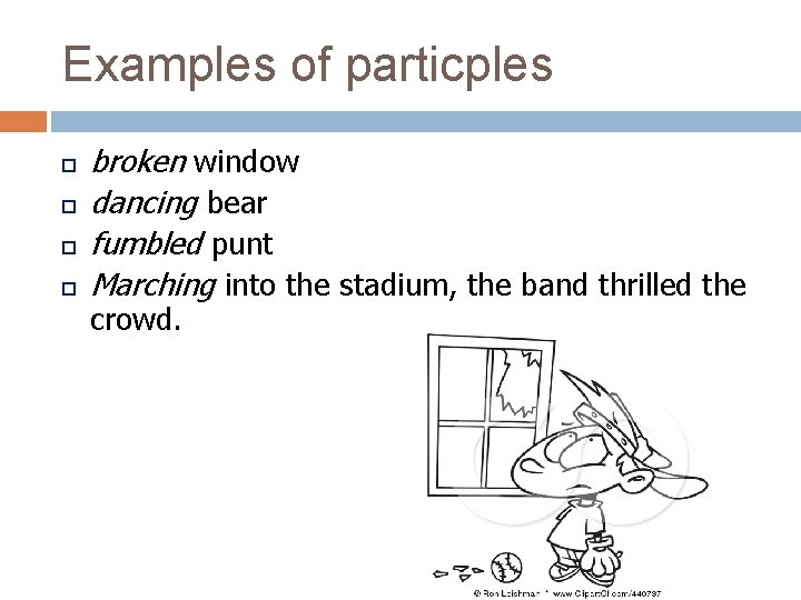 Examples of particples broken window dancing bear fumbled punt Marching into the stadium, the