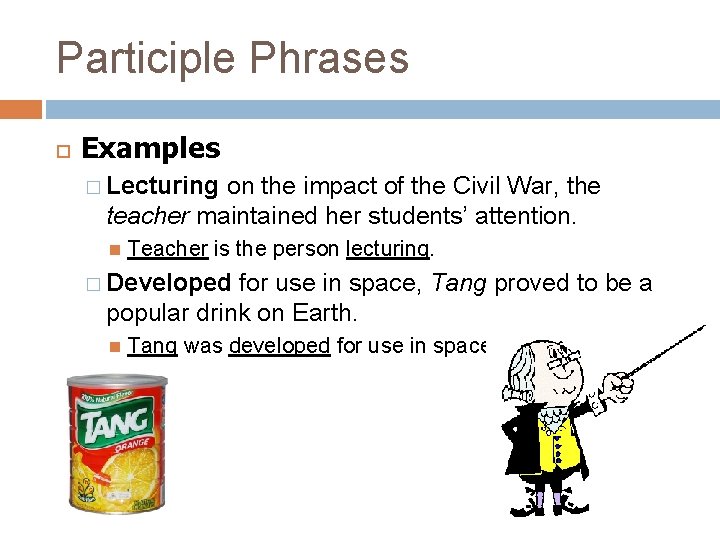 Participle Phrases Examples � Lecturing on the impact of the Civil War, the teacher