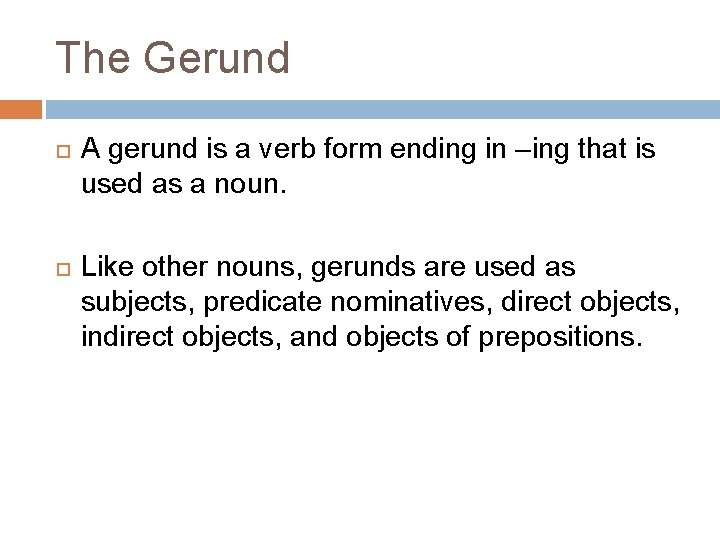 The Gerund A gerund is a verb form ending in –ing that is used