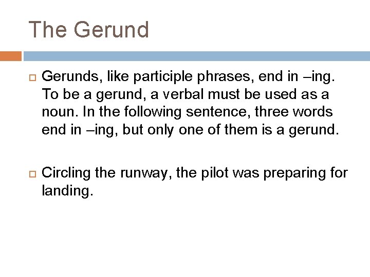 The Gerunds, like participle phrases, end in –ing. To be a gerund, a verbal