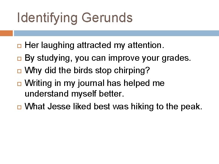 Identifying Gerunds Her laughing attracted my attention. By studying, you can improve your grades.