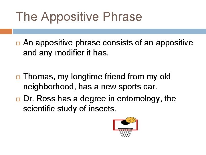 The Appositive Phrase An appositive phrase consists of an appositive and any modifier it